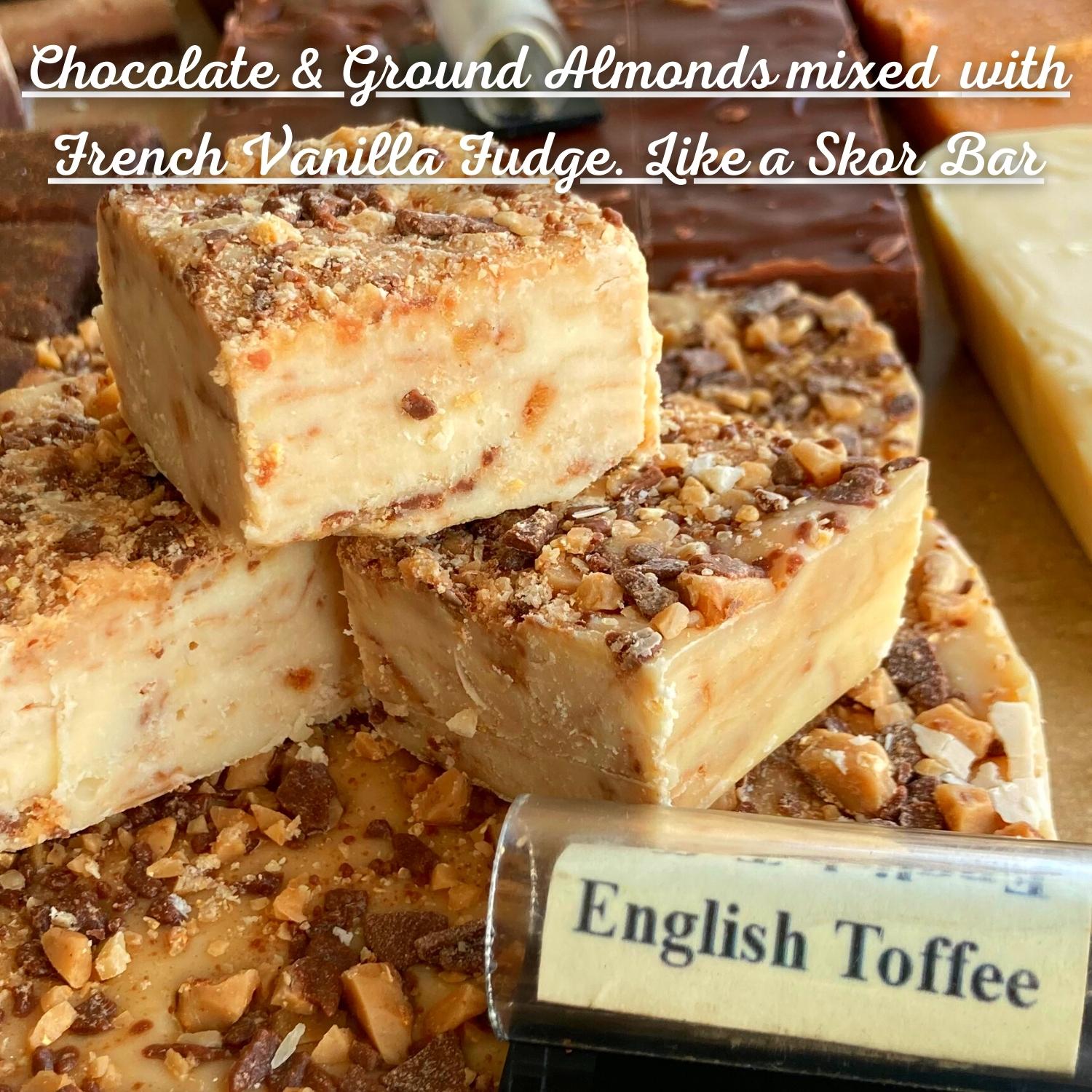 English Toffee Fudge Toffee, Chocolate & Ground Almonds mixed with French Vanilla Fudge. Like a Skor Bar